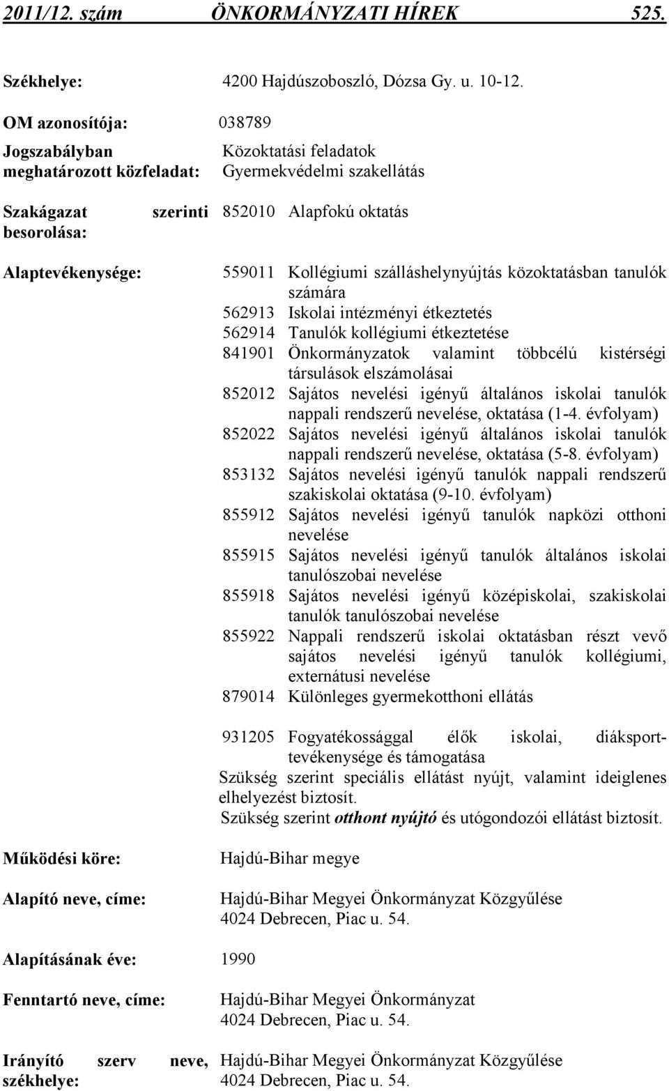 852010 Alapfokú oktatás 559011 Kollégiumi szálláshelynyújtás közoktatásban tanulók számára 562913 Iskolai intézményi étkeztetés 562914 Tanulók kollégiumi étkeztetése 841901 Önkormányzatok valamint