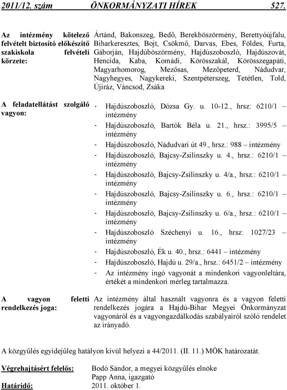 Berettyóújfalu, Biharkeresztes, Bojt, Csökmı, Darvas, Ebes, Földes, Furta, Gáborján, Hajdúböszörmény, Hajdúszoboszló, Hajdúszovát, Hencida, Kaba, Komádi, Körösszakál, Körösszegapáti, Magyarhomorog,