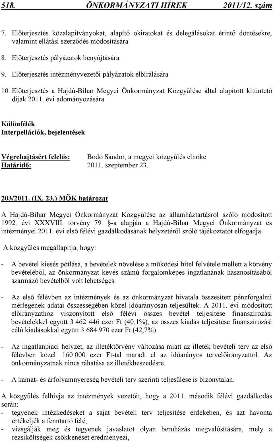 évi adományozására Különfélék Interpellációk, bejelentések Határidı: 2011. szeptember 23. 203/2011. (IX. 23.) A Hajdú-Bihar Megyei Önkormányzat Közgyőlése az államháztartásról szóló módosított 1992.