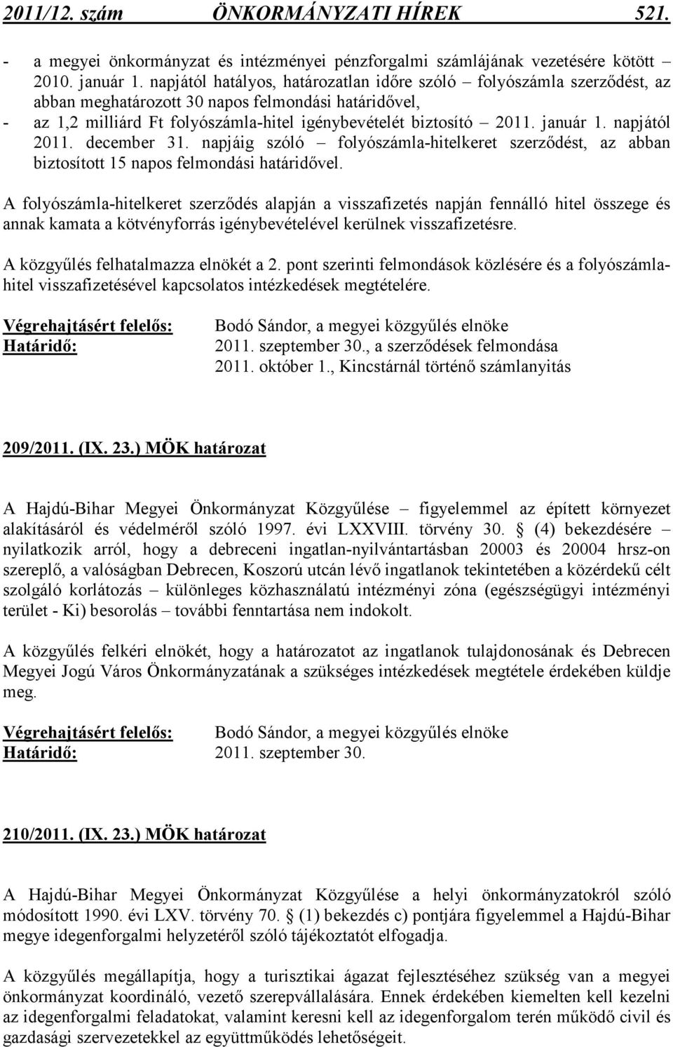 január 1. napjától 2011. december 31. napjáig szóló folyószámla-hitelkeret szerzıdést, az abban biztosított 15 napos felmondási határidıvel.