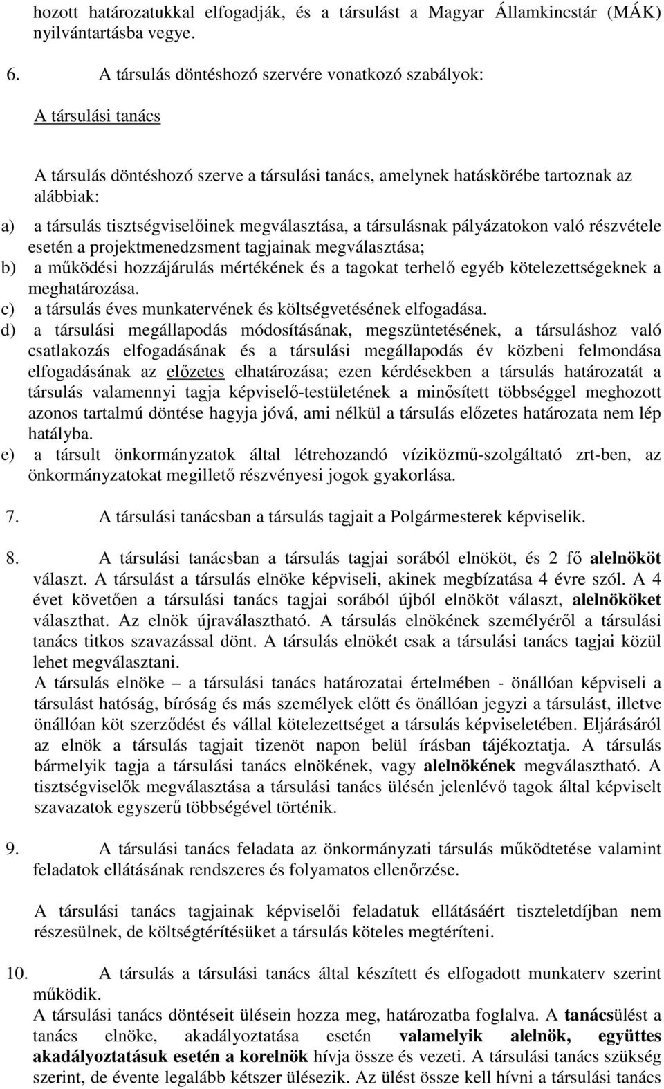 megválasztása, a társulásnak pályázatokon való részvétele esetén a projektmenedzsment tagjainak megválasztása; b) a működési hozzájárulás mértékének és a tagokat terhelő egyéb kötelezettségeknek a