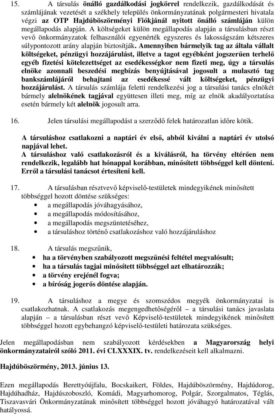 A költségeket külön megállapodás alapján a társulásban részt vevő önkormányzatok felhasználói egyenérték egyszeres és lakosságszám kétszeres súlypontozott arány alapján biztosítják.