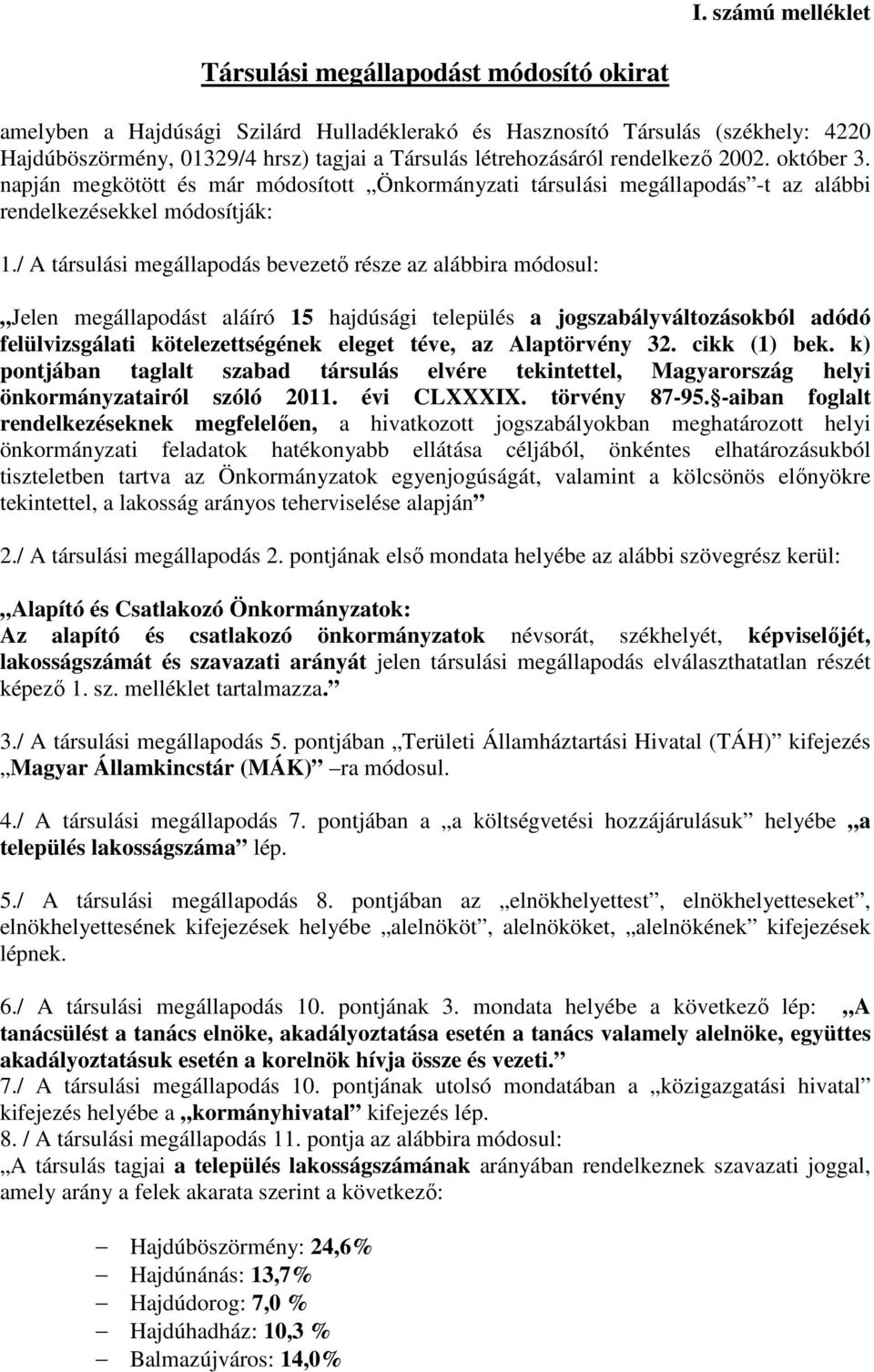 / A társulási megállapodás bevezető része az alábbira módosul: Jelen megállapodást aláíró 15 hajdúsági település a jogszabályváltozásokból adódó felülvizsgálati kötelezettségének eleget téve, az