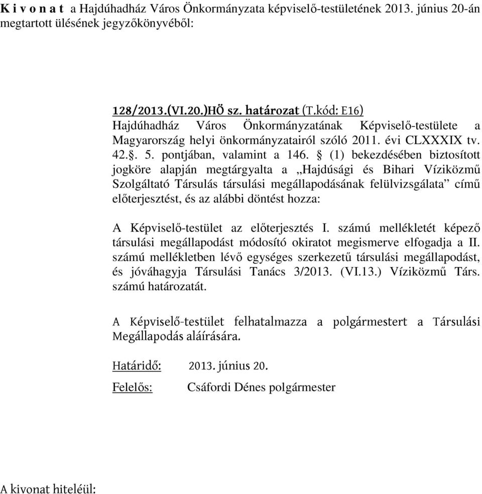 (1) bekezdésében biztosított jogköre alapján megtárgyalta a Hajdúsági és Bihari Víziközmű Szolgáltató Társulás társulási megállapodásának felülvizsgálata című előterjesztést, és az alábbi döntést