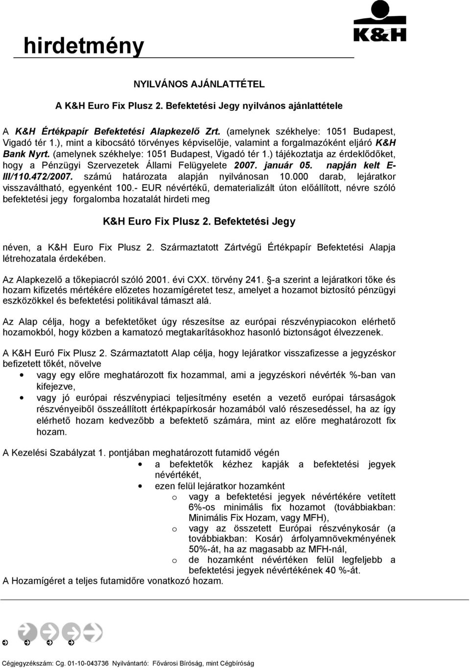 ) tájékoztatja az érdeklődőket, hogy a Pénzügyi Szervezetek Állami Felügyelete 2007. január 05. napján kelt E- III/110.472/2007. számú határozata alapján nyilvánosan 10.