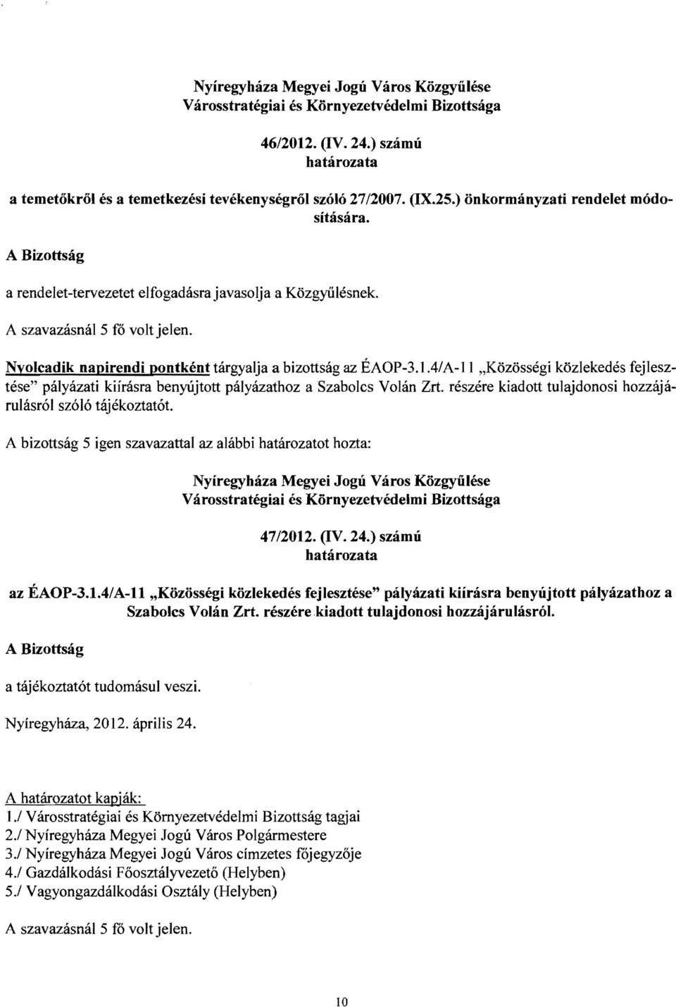 részére kiadott tulajdonosi hozzájárulásról szóló tájékoztatót. A bizottság 5 igen szavazattai az alábbi határozatot hozta: 47/2012