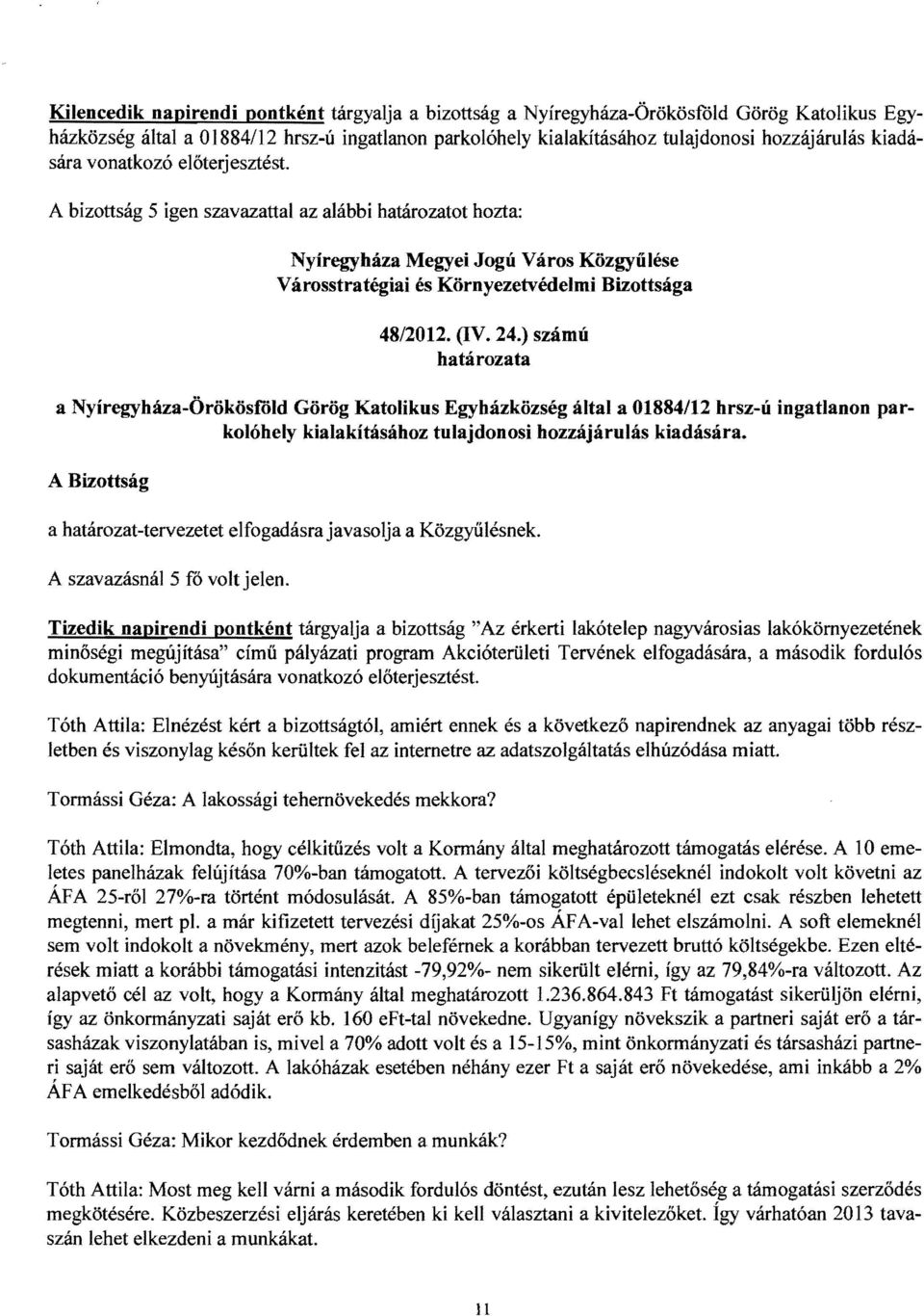 ) számú a Nyíregyháza-Örökösföld Görög Katolikus Egyházközség által a 01884/12 hrsz-ú ingatlanon parkolóhely kialakításához tulajdonosi hozzájárulás kiadására.