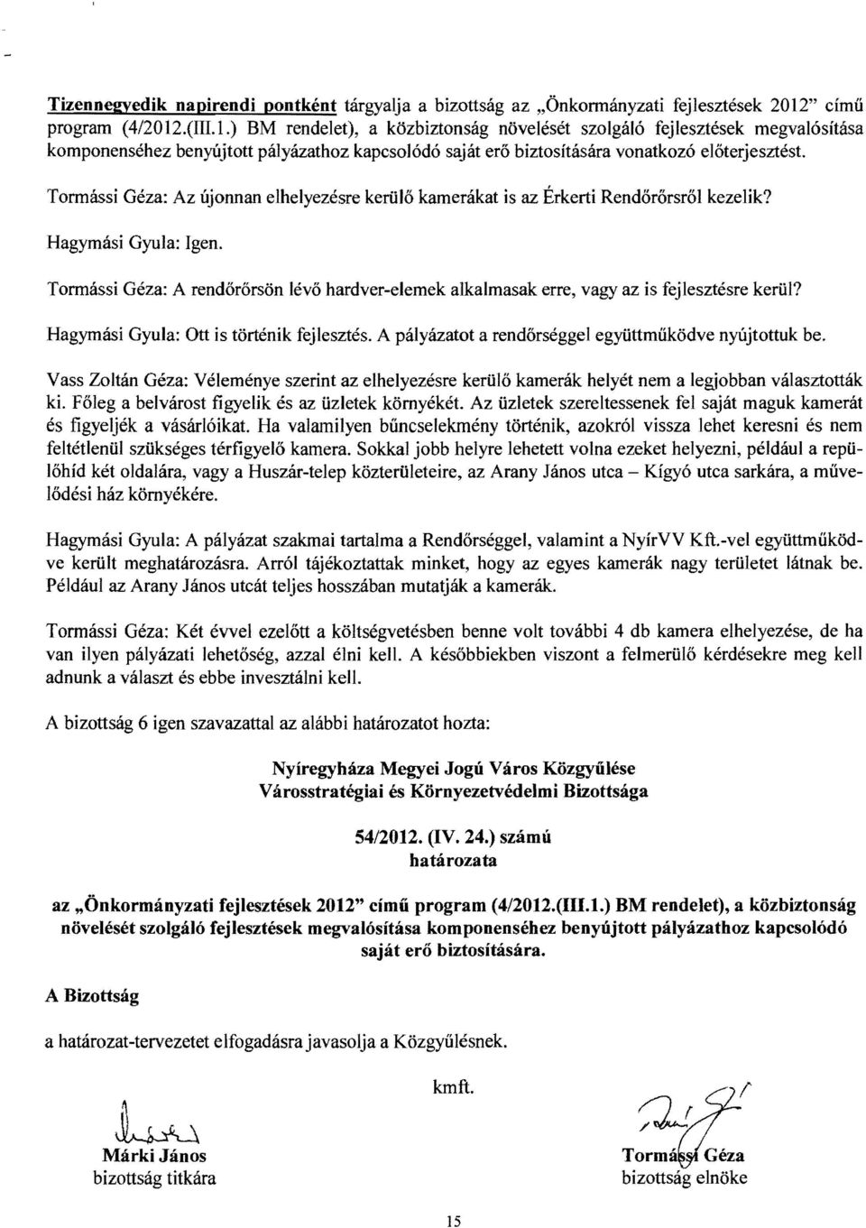 Tonnássi Géza: Az újonnan elhelyezésre kerülő kamerákat is az Érkerti Rendőrőrsről kezelik? Hagymási Gyula: Igen.