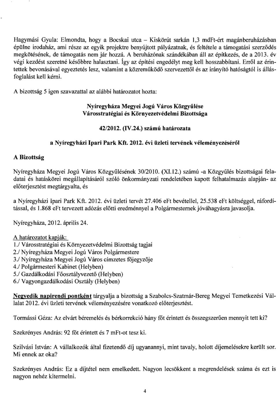 Így az építési engedélyt meg kell hosszabbítani. Erről az érintettek bevonásával egyeztetés lesz, valamint a közreműködő szervezettől és az irányító hatóságtól is állásfoglalást kell kémi.