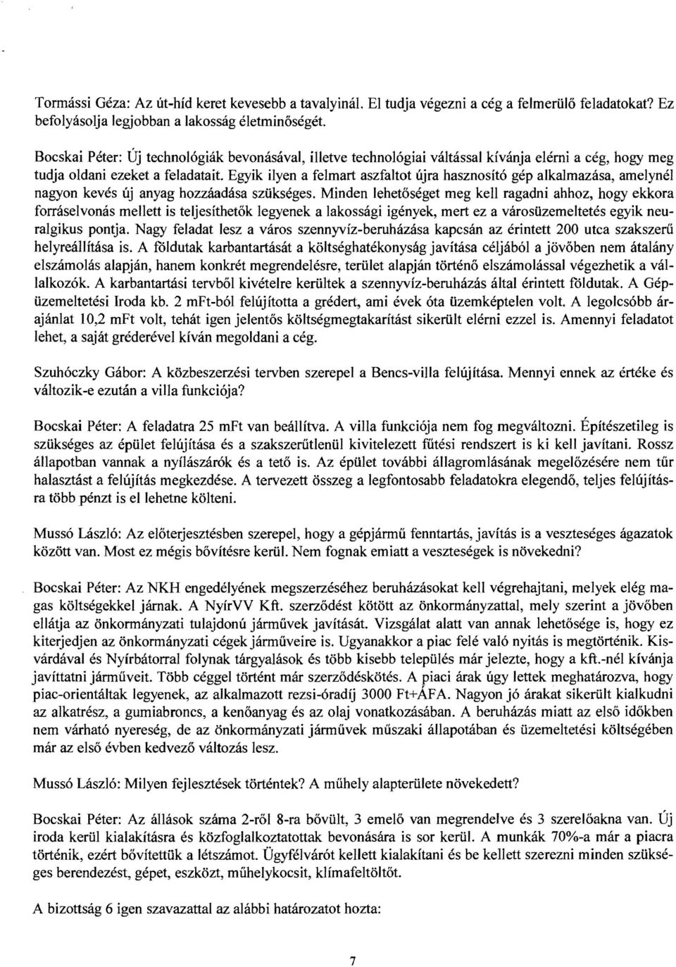 Egyik ilyen a felmart aszfaltot újra hasznosító gép alkalmazása, amelynél nagyon kevés új anyag hozzáadása szükséges.