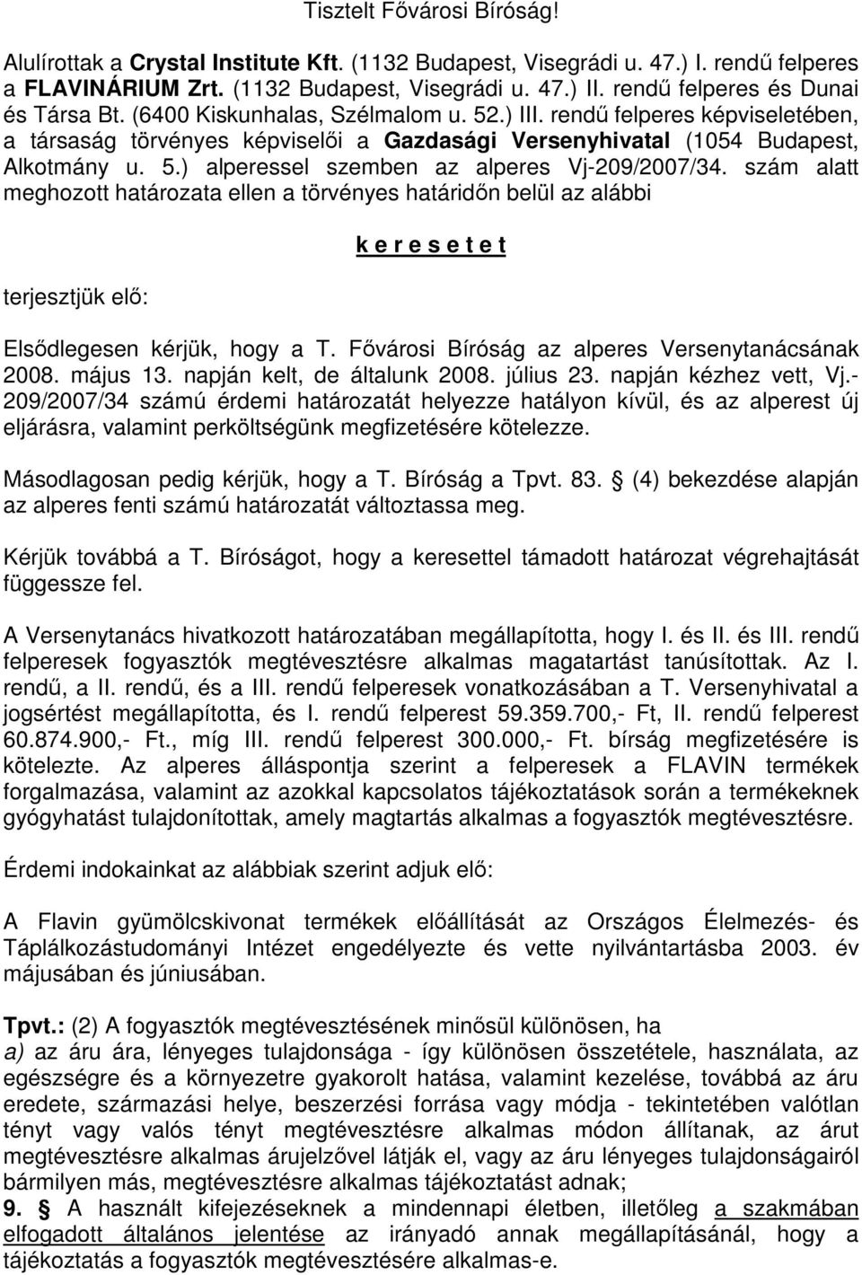 szám alatt meghozott határozata ellen a törvényes határidőn belül az alábbi terjesztjük elő: k e r e s e t e t Elsődlegesen kérjük, hogy a T. Fővárosi Bíróság az alperes Versenytanácsának 2008.