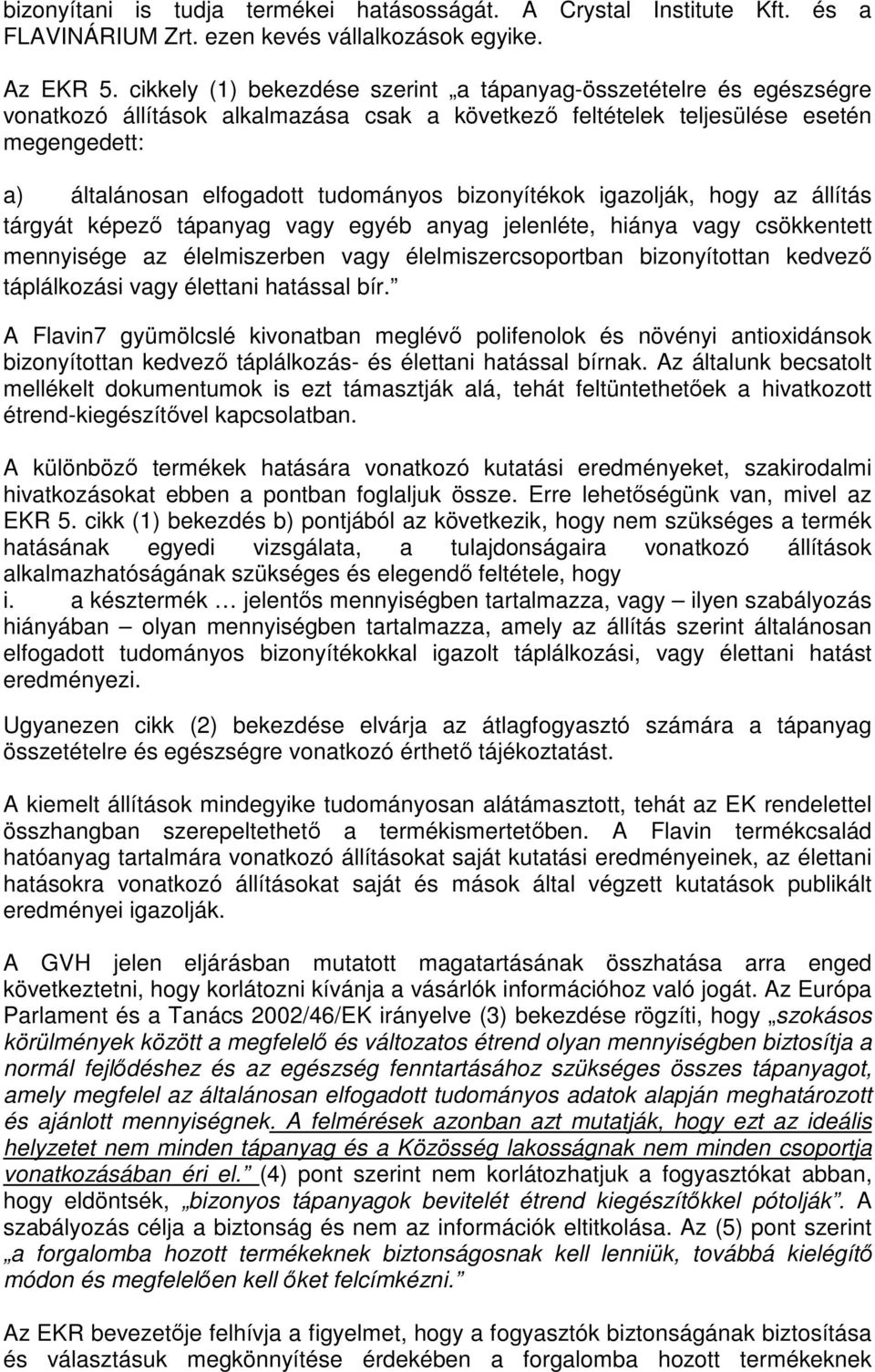 bizonyítékok igazolják, hogy az állítás tárgyát képező tápanyag vagy egyéb anyag jelenléte, hiánya vagy csökkentett mennyisége az élelmiszerben vagy élelmiszercsoportban bizonyítottan kedvező