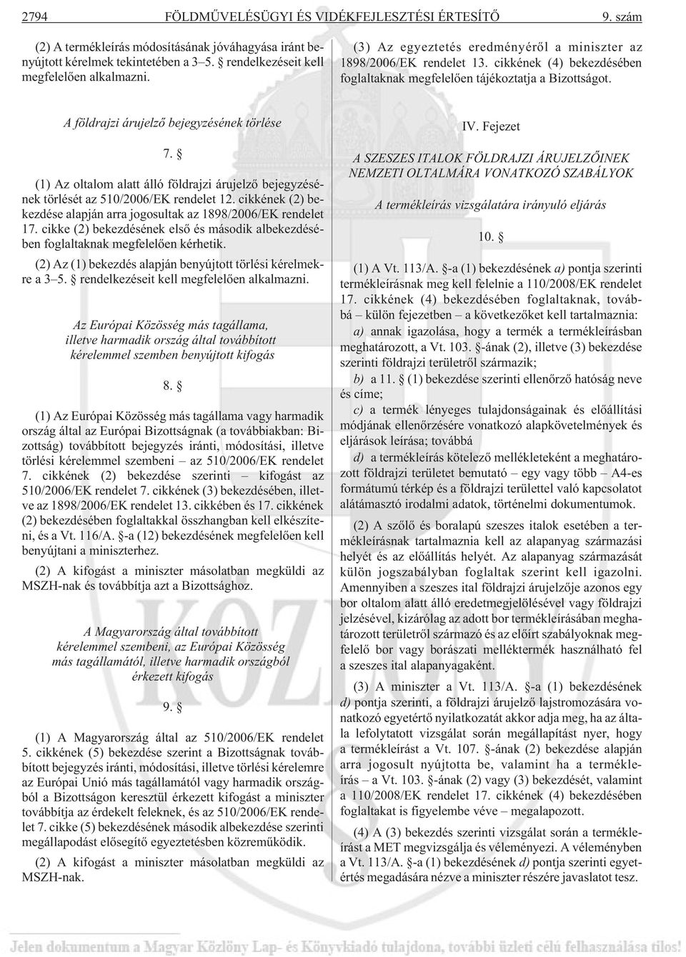 (1) Az oltalom alatt álló földrajzi árujelzõ bejegyzésének törlését az 510/2006/EK rendelet 12. cikkének (2) bekezdése alapján arra jogosultak az 1898/2006/EK rendelet 17.