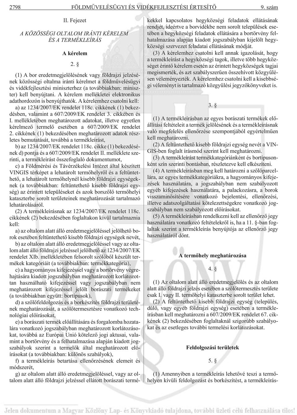 A kérelem mellékletei elektronikus adathordozón is benyújthatók. A kérelemhez csatolni kell: a) az 1234/2007/EK rendelet 118c. cikkének (1) bekezdésben, valamint a 607/2009/EK rendelet 3.