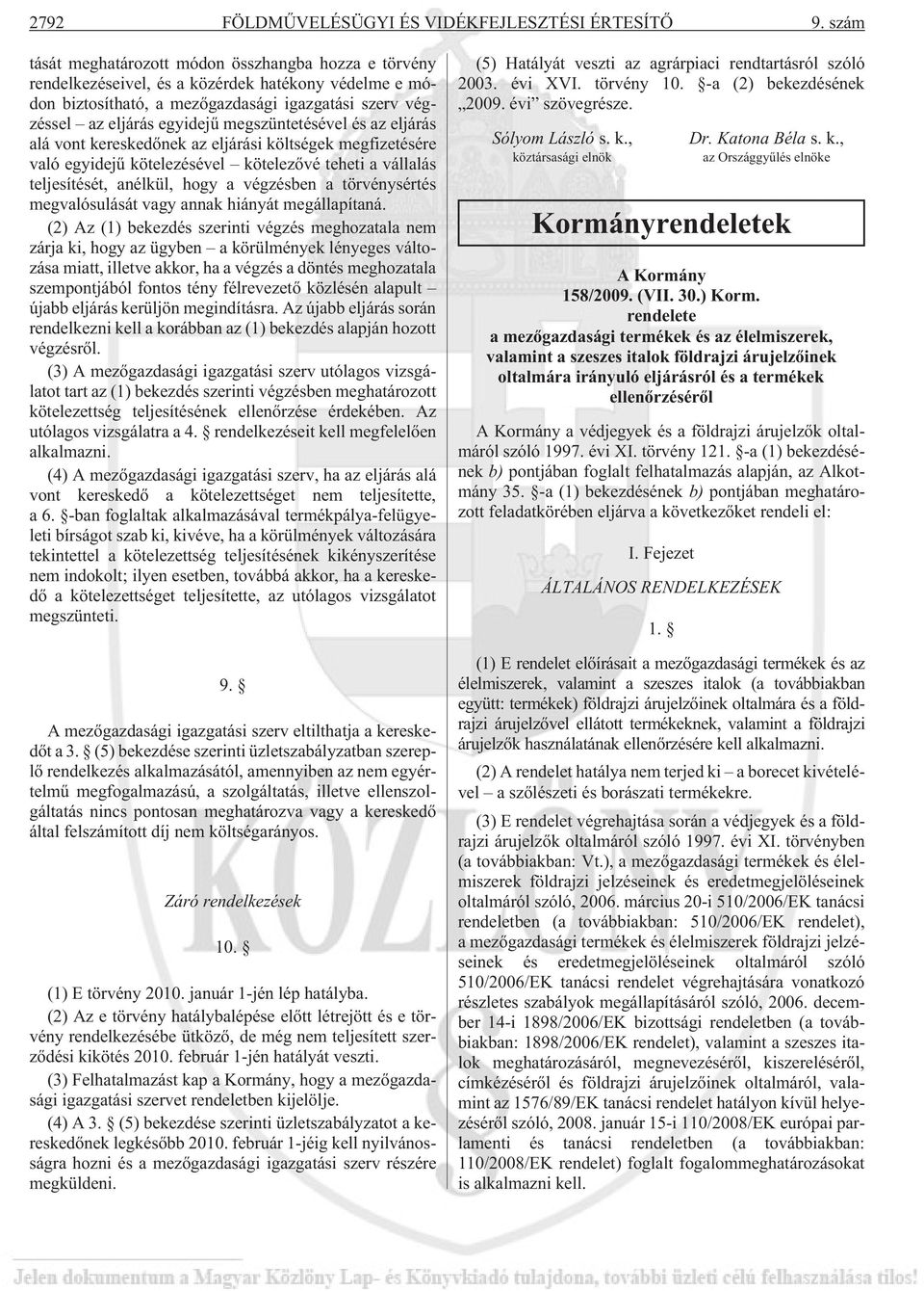 megszüntetésével és az eljárás alá vont kereskedõnek az eljárási költségek megfizetésére való egyidejû kötelezésével kötelezõvé teheti a vállalás teljesítését, anélkül, hogy a végzésben a