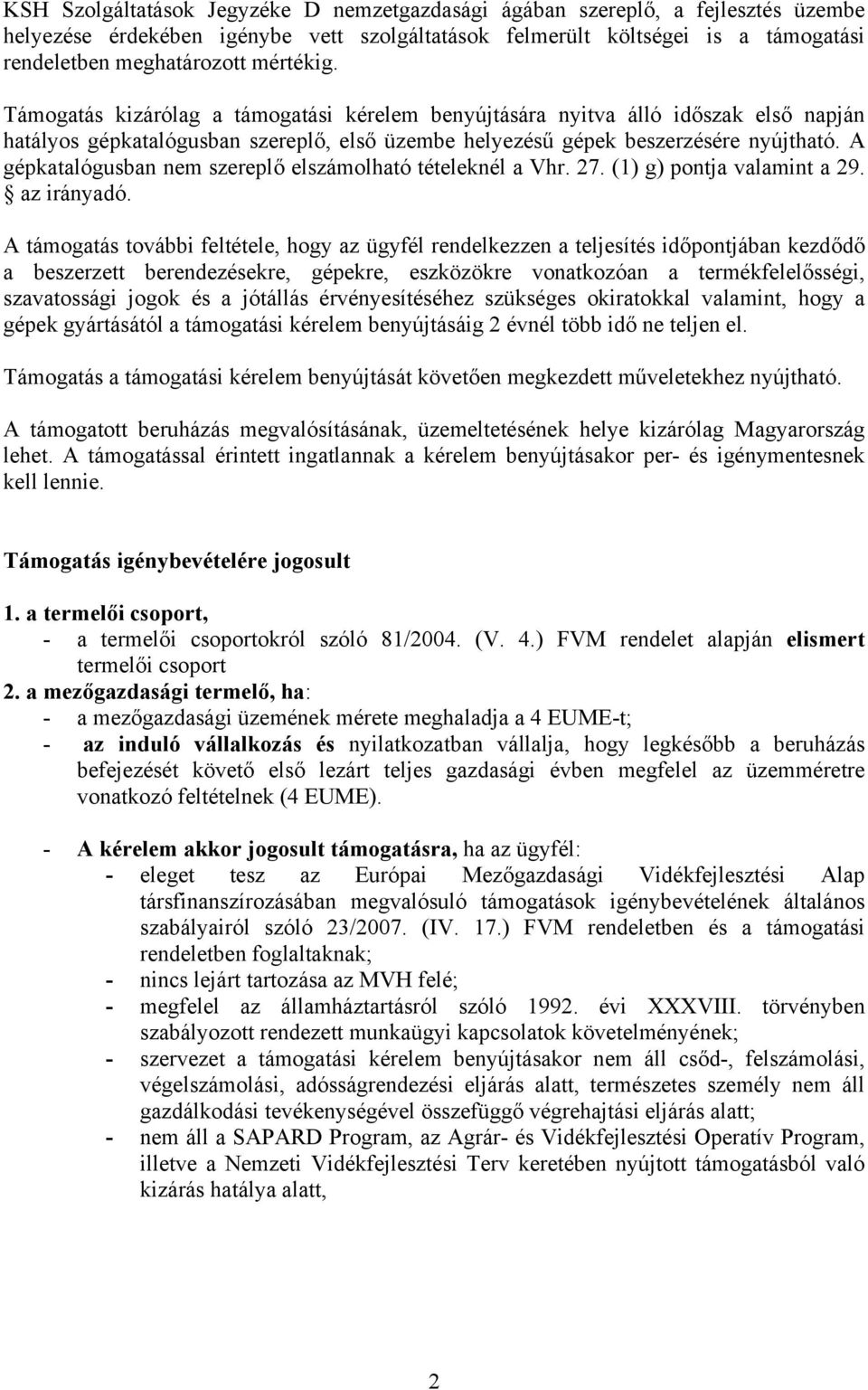 A gépkatalógusban nem szereplő elszámolható tételeknél a Vhr. 27. (1) g) pontja valamint a 29. az irányadó.