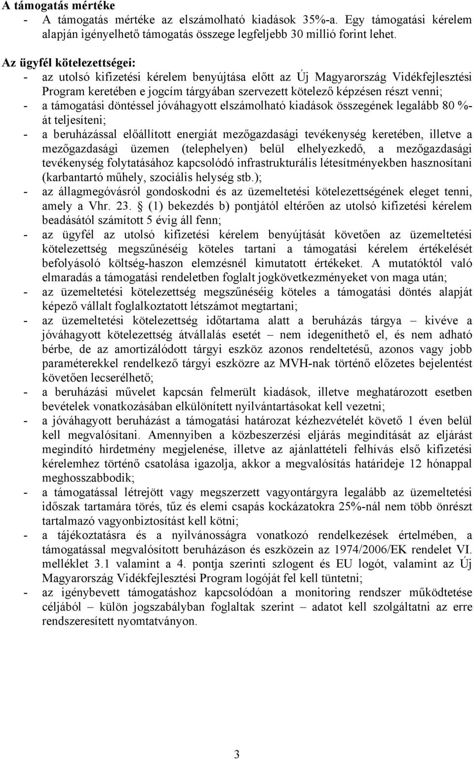 támogatási döntéssel jóváhagyott elszámolható kiadások összegének legalább 80 %- át teljesíteni; - a beruházással előállított energiát mezőgazdasági tevékenység keretében, illetve a mezőgazdasági