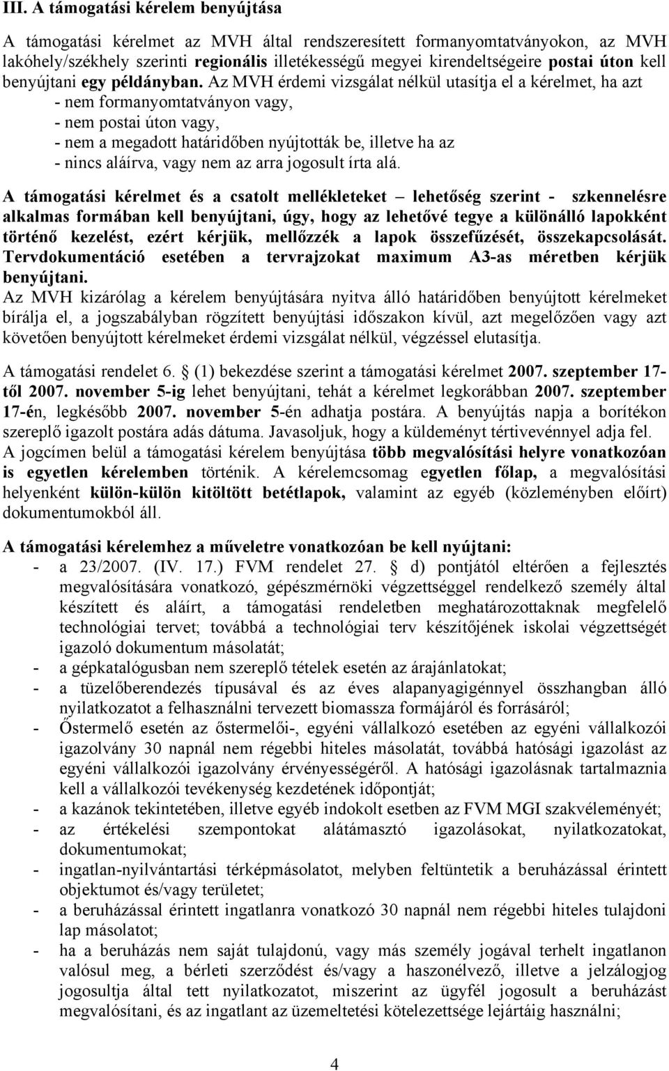 Az MVH érdemi vizsgálat nélkül utasítja el a kérelmet, ha azt - nem formanyomtatványon vagy, - nem postai úton vagy, - nem a megadott határidőben nyújtották be, illetve ha az - nincs aláírva, vagy