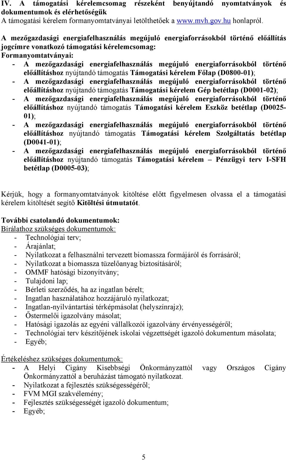 kérelem Főlap (D0800-01); előállításhoz nyújtandó támogatás Támogatási kérelem Gép betétlap (D0001-02); előállításhoz nyújtandó támogatás Támogatási kérelem Eszköz betétlap (D0025-01); előállításhoz