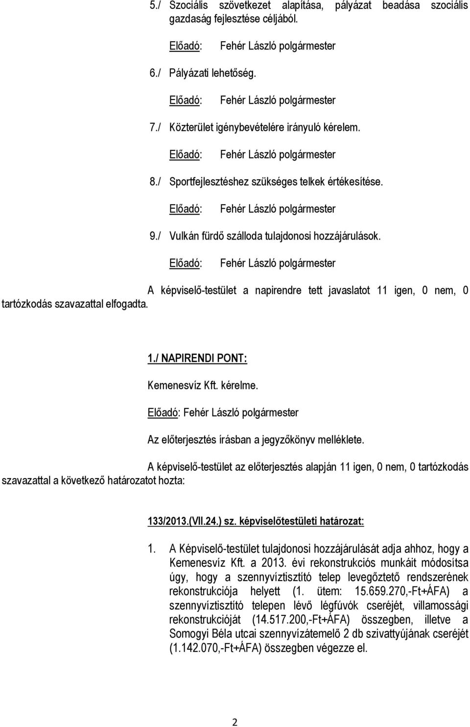 A képviselő-testület a napirendre tett javaslatot 11 igen, 0 nem, 0 tartózkodás szavazattal elfogadta. 1./ NAPIRENDI PONT: Kemenesvíz Kft. kérelme.