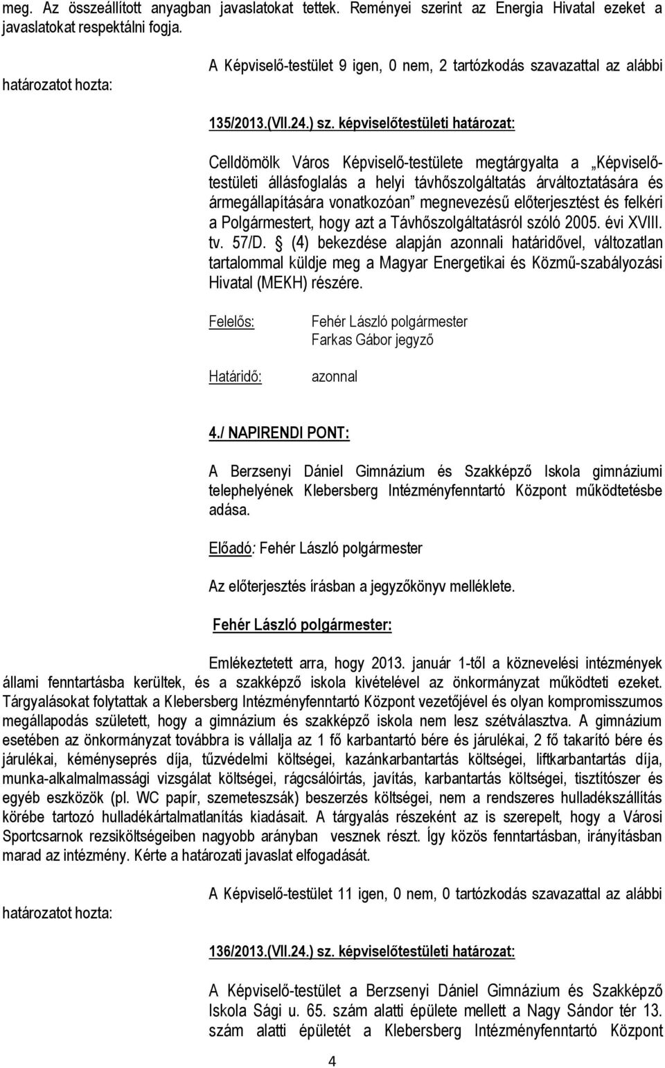 képviselőtestületi határozat: Celldömölk Város Képviselő-testülete megtárgyalta a Képviselőtestületi állásfoglalás a helyi távhőszolgáltatás árváltoztatására és ármegállapítására vonatkozóan