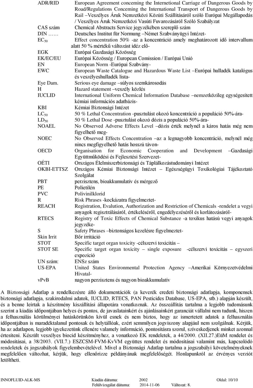 für Normung Német Szabványügyi Intézet- EC 50 Effect concentration 50% -az a koncentráció amely meghatározott idő intervallum alatt 50 % mértékű változást idéz elő- EGK Európai Gazdasági Közösség