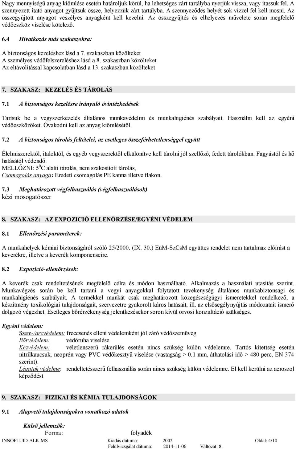 4 Hivatkozás más szakaszokra: A biztonságos kezeléshez lásd a 7. szakaszban közölteket A személyes védőfelszereléshez lásd a 8. szakaszban közölteket Az eltávolítással kapcsolatban lásd a 13.