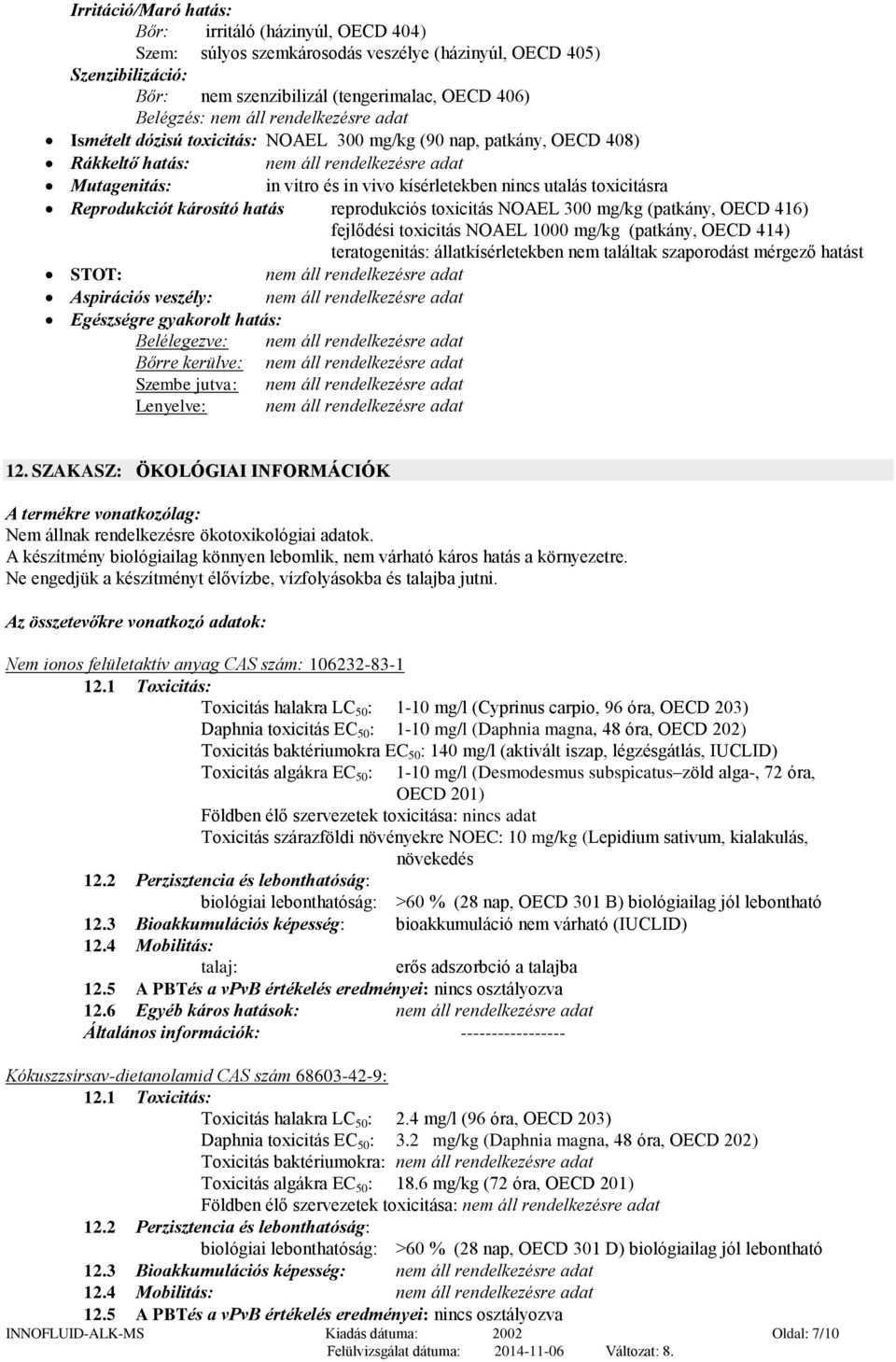 toxicitásra Reprodukciót károsító hatás reprodukciós toxicitás NOAEL 300 mg/kg (patkány, OECD 416) fejlődési toxicitás NOAEL 1000 mg/kg (patkány, OECD 414) teratogenitás: állatkísérletekben nem