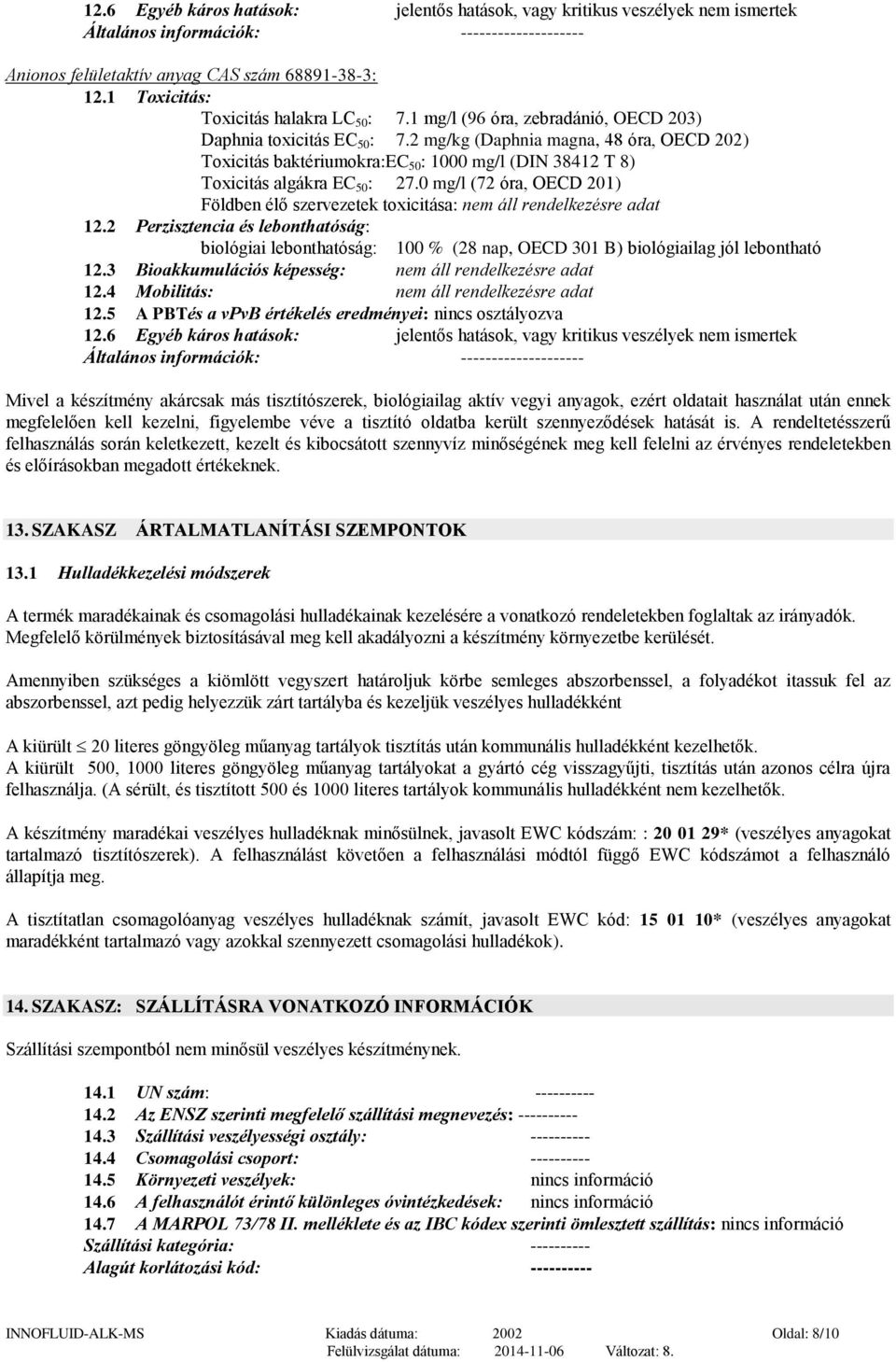 2 mg/kg (Daphnia magna, 48 óra, OECD 202) Toxicitás baktériumokra:ec 50 : 1000 mg/l (DIN 38412 T 8) Toxicitás algákra EC 50 : 27.