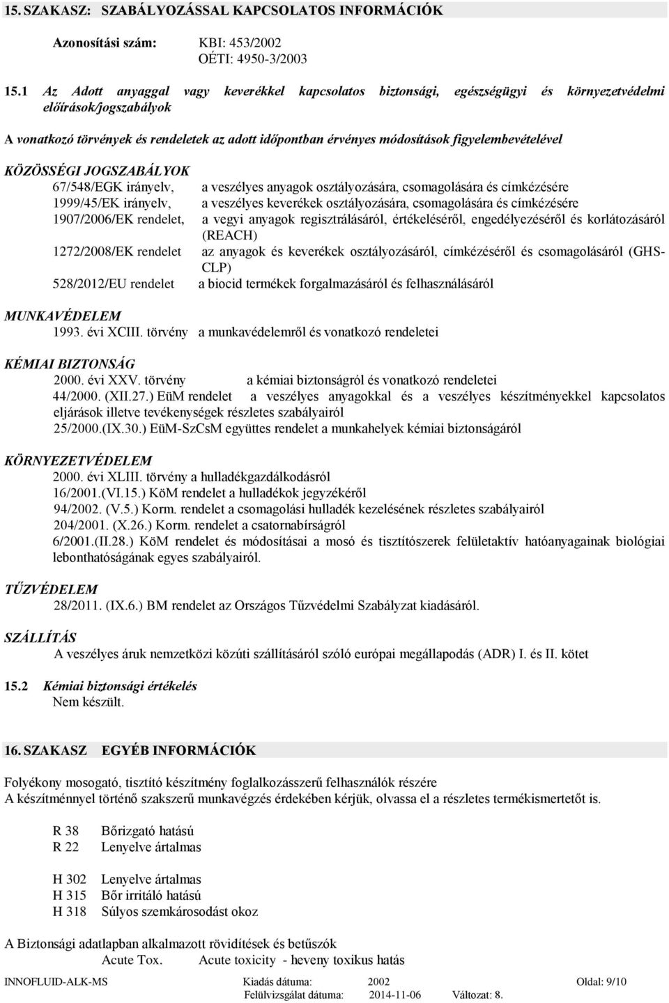 figyelembevételével KÖZÖSSÉGI JOGSZABÁLYOK 67/548/EGK irányelv, 1999/45/EK irányelv, 1907/2006/EK rendelet, 1272/2008/EK rendelet 528/2012/EU rendelet a veszélyes anyagok osztályozására,