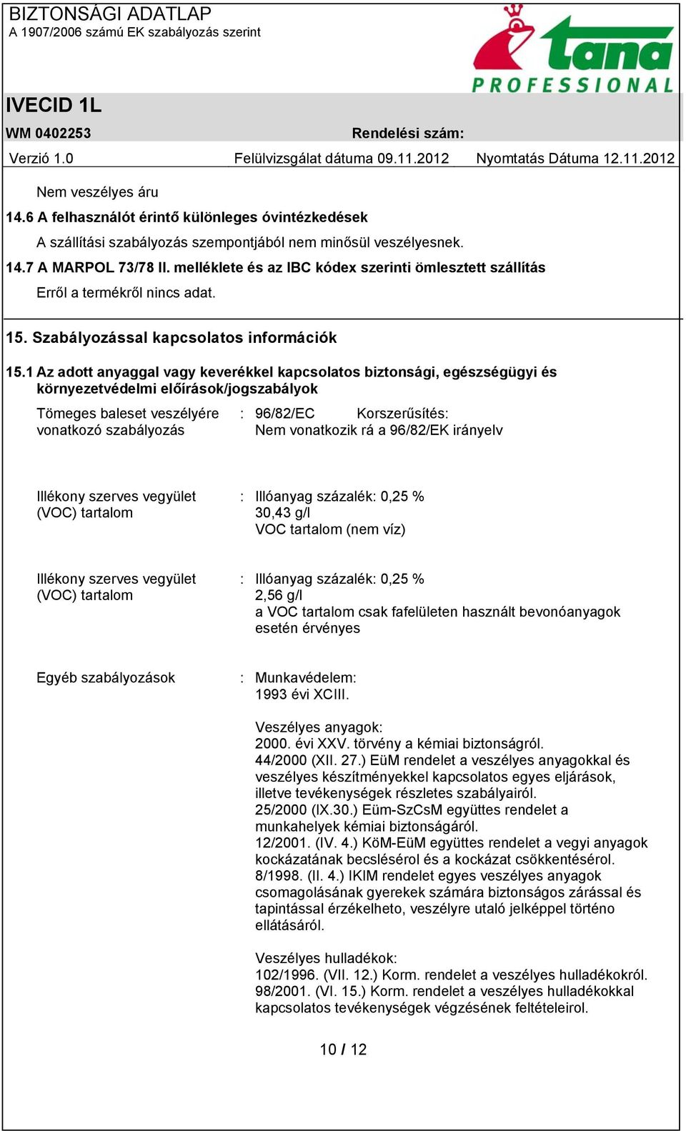 1 Az adott anyaggal vagy keverékkel kapcsolatos biztonsági, egészségügyi és környezetvédelmi előírások/jogszabályok Tömeges baleset veszélyére vonatkozó szabályozás : 96/82/EC Korszerűsítés: Nem