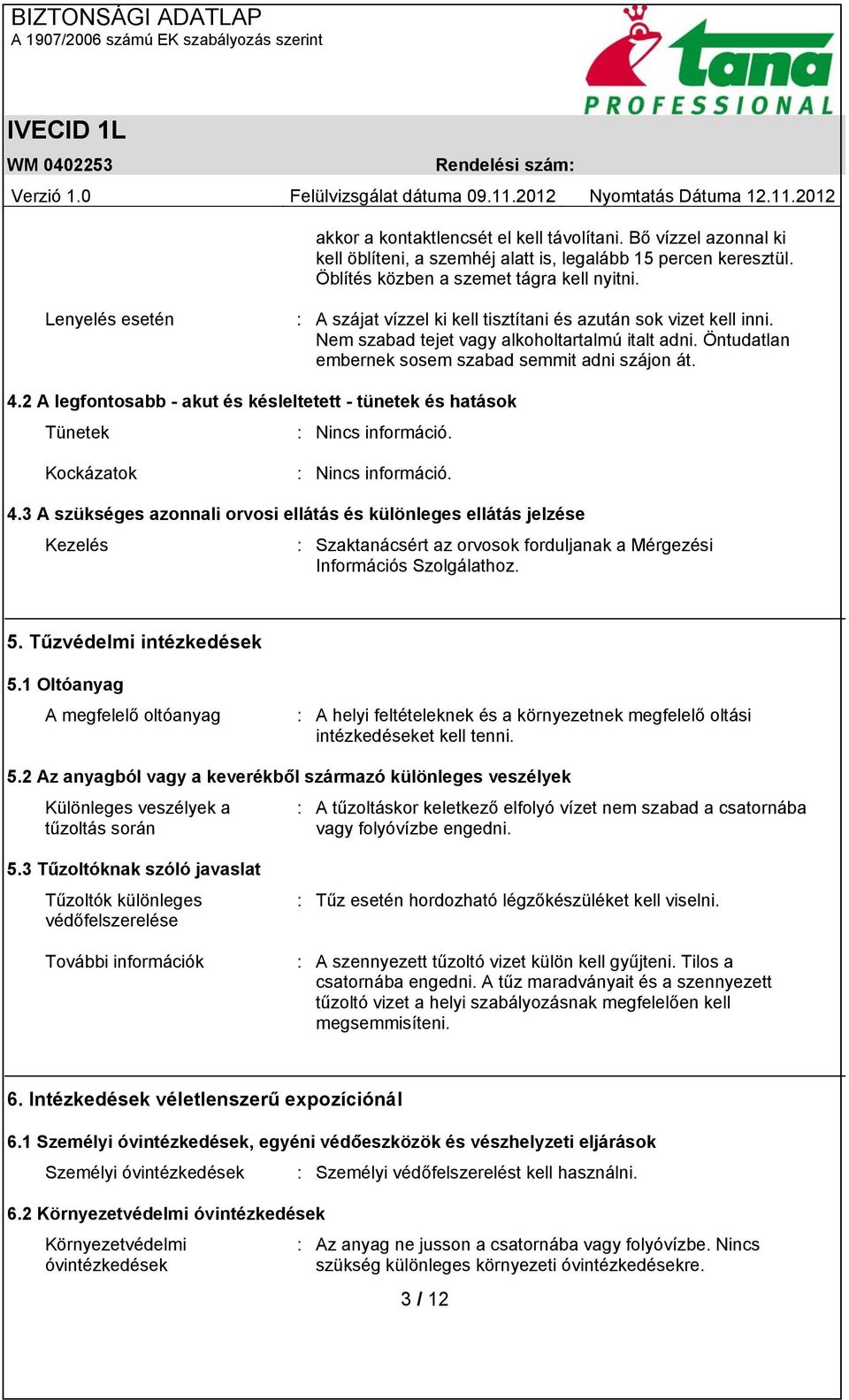 2 A legfontosabb - akut és késleltetett - tünetek és hatások Tünetek : Nincs információ. Kockázatok : Nincs információ. 4.