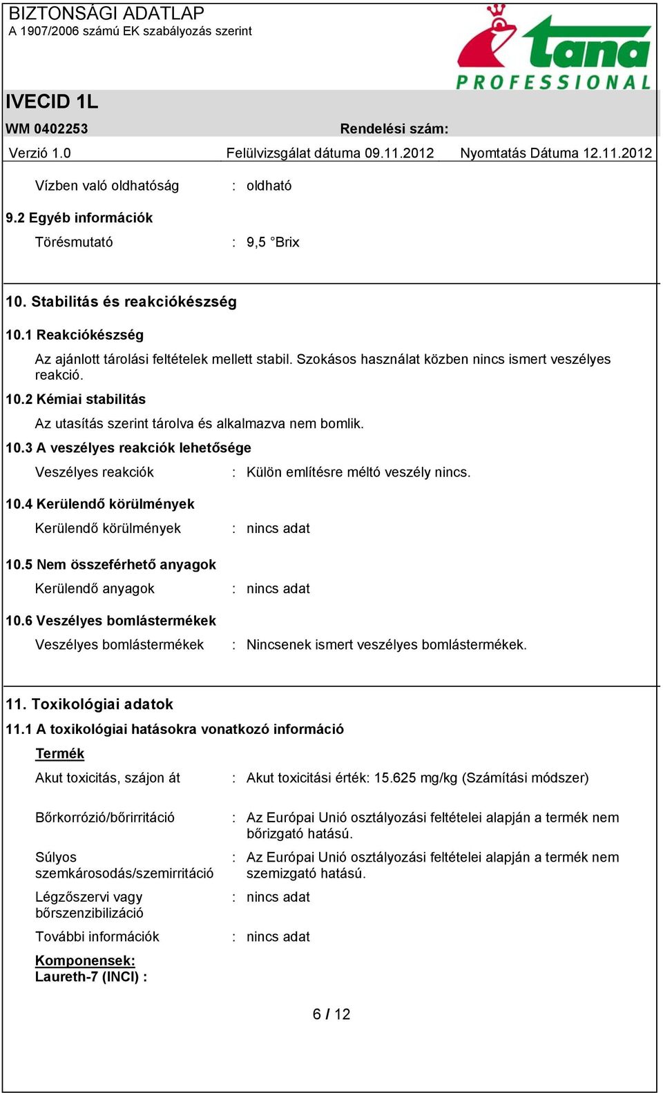 10.4 Kerülendő körülmények Kerülendő körülmények 10.5 Nem összeférhető anyagok Kerülendő anyagok 10.