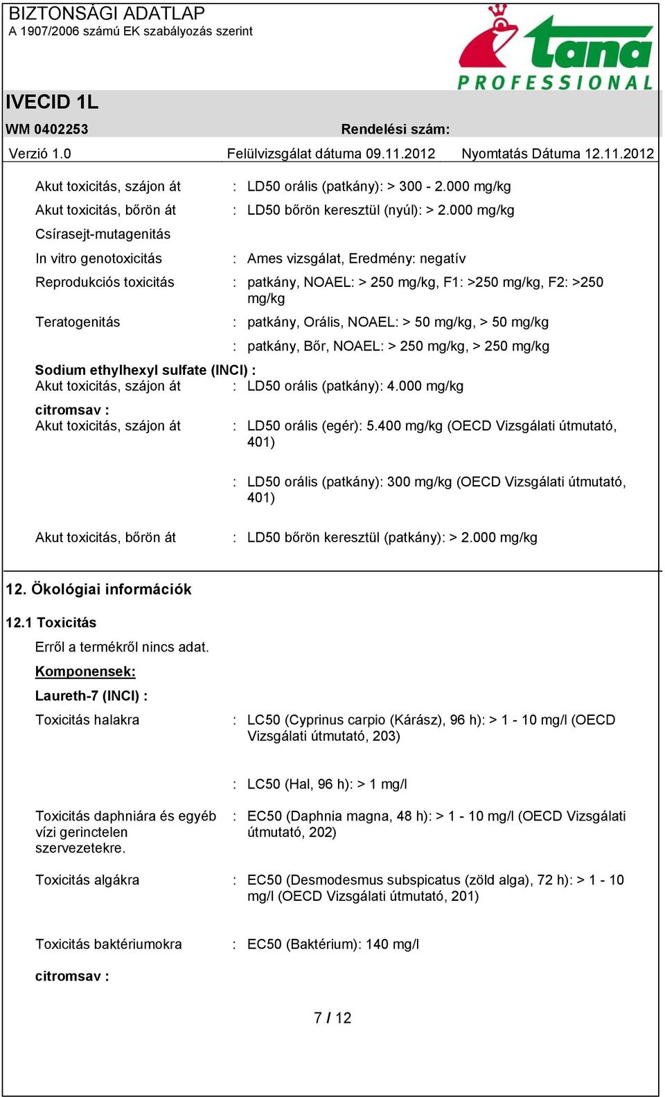 patkány, Orális, NOAEL: > 50 mg/kg, > 50 mg/kg : patkány, Bőr, NOAEL: > 250 mg/kg, > 250 mg/kg Sodium ethylhexyl sulfate (INCI) : Akut toxicitás, szájon át : LD50 orális (patkány): 4.