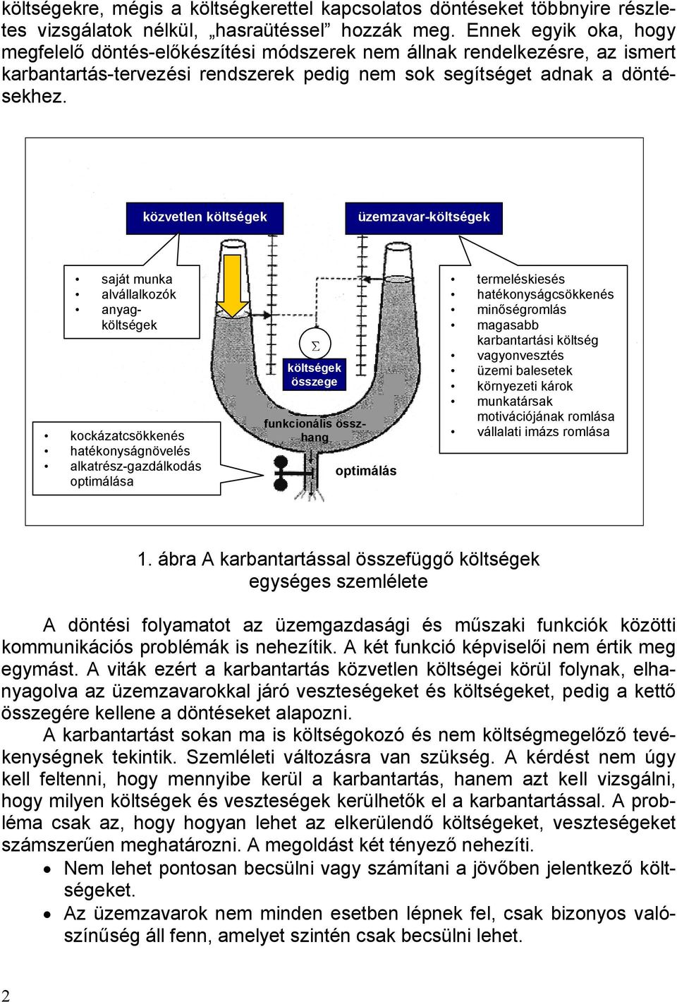 közvetlen költségek üzemzavar-költségek saját munka alvállalkozók anyagköltségek kockázatcsökkenés hatékonyságnövelés alkatrész-gazdálkodás optimálása Σ költségek összege funkcionális összhang