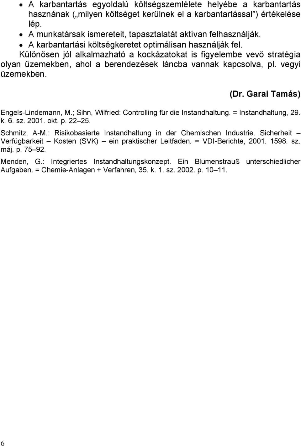 Különösen jól alkalmazható a kockázatokat is figyelembe vevő stratégia olyan üzemekben, ahol a berendezések láncba vannak kapcsolva, pl. vegyi üzemekben. (Dr. Garai Tamás) Engels-Lindemann, M.