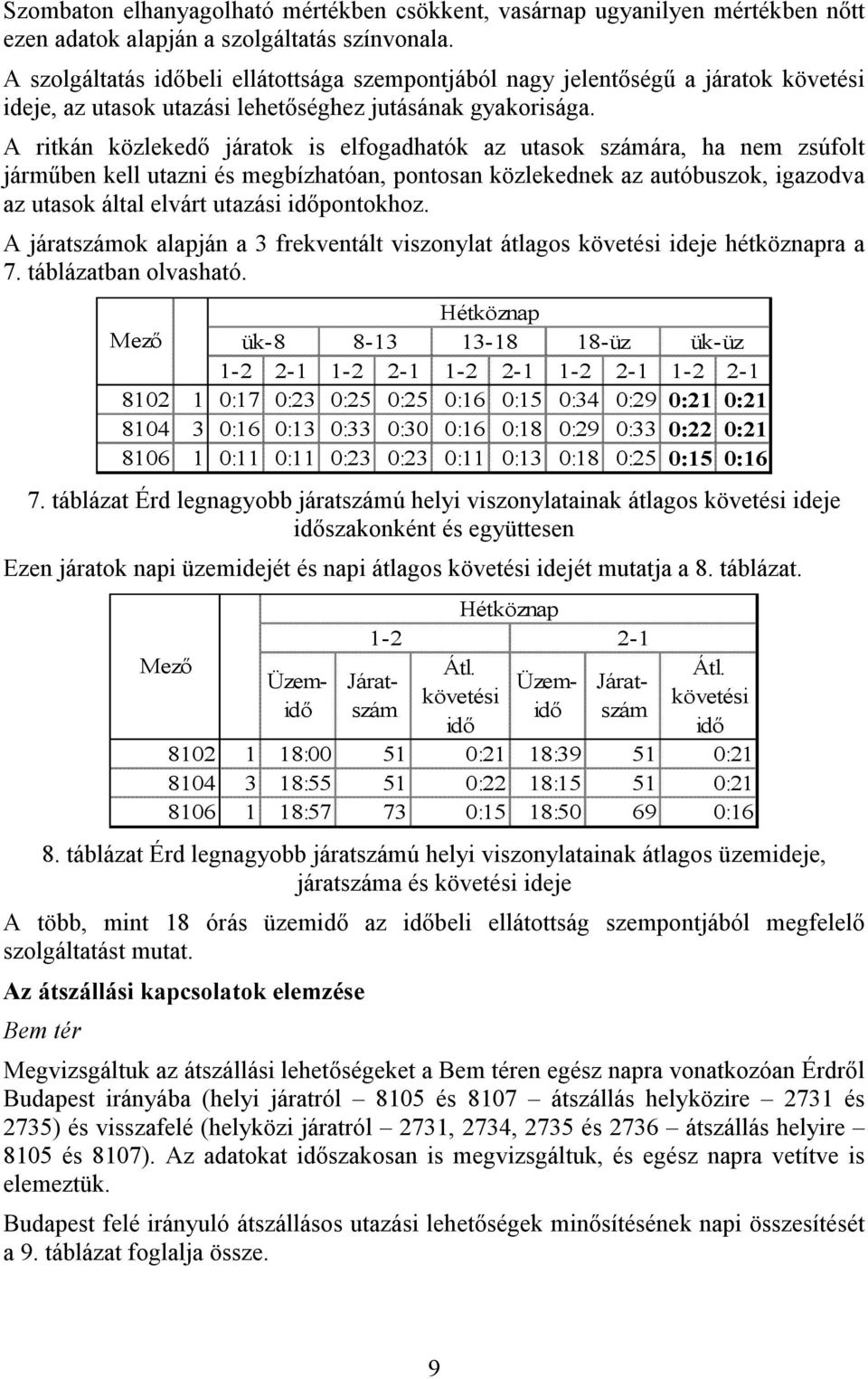 A ritkán közlekedı járatok is elfogadhatók az utasok számára, ha nem zsúfolt jármőben kell utazni és megbízhatóan, pontosan közlekednek az autóbuszok, igazodva az utasok által elvárt utazási