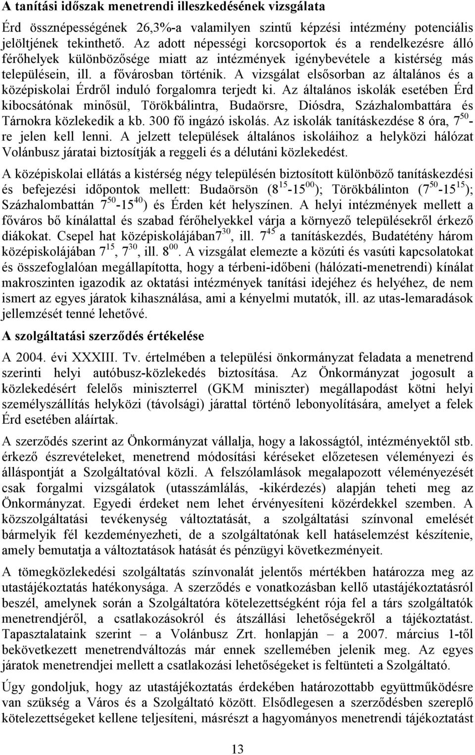 A vizsgálat elsısorban az általános és a középiskolai Érdrıl induló forgalomra terjedt ki.