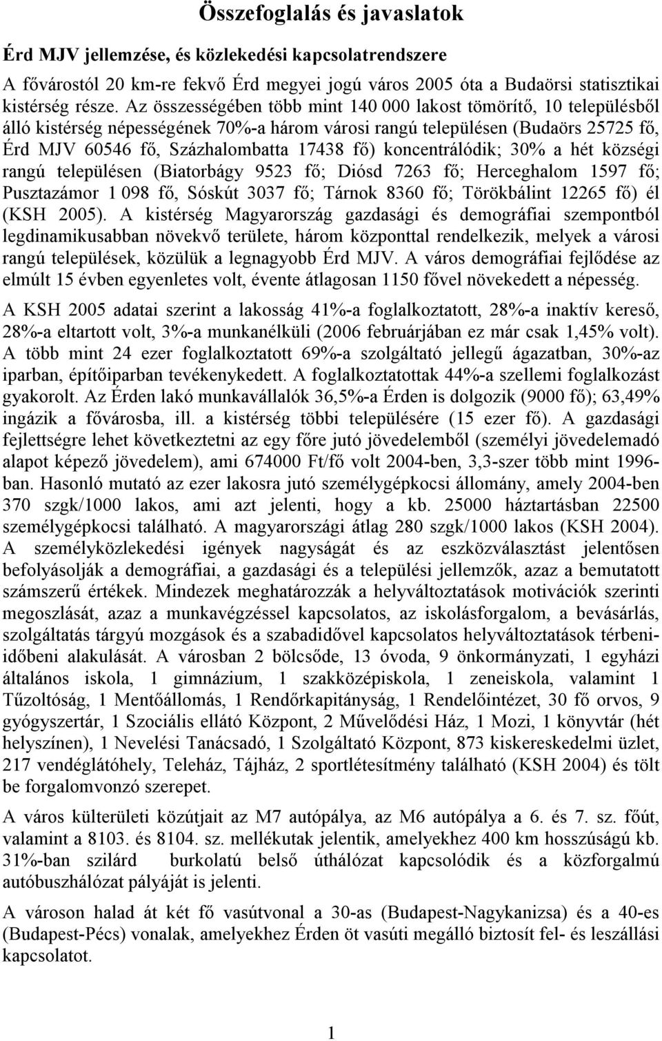 koncentrálódik; 30% a hét községi rangú településen (Biatorbágy 9523 fı; Diósd 7263 fı; Herceghalom 1597 fı; Pusztazámor 1 098 fı, Sóskút 3037 fı; Tárnok 8360 fı; Törökbálint 12265 fı) él (KSH 2005).