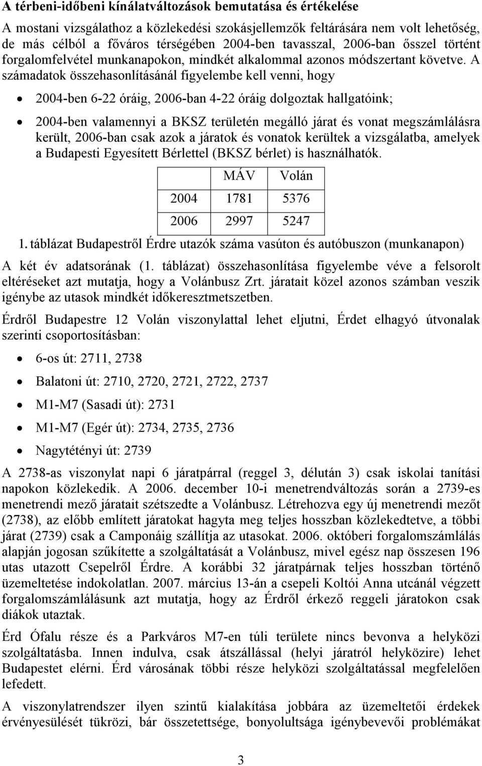 A számadatok összehasonlításánál figyelembe kell venni, hogy 2004-ben 6-22 óráig, 2006-ban 4-22 óráig dolgoztak hallgatóink; 2004-ben valamennyi a BKSZ területén megálló járat és vonat megszámlálásra