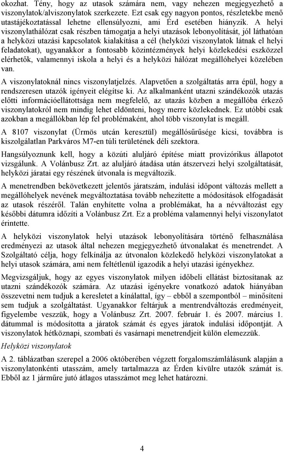 A helyi viszonylathálózat csak részben támogatja a helyi utazások lebonyolítását, jól láthatóan a helyközi utazási kapcsolatok kialakítása a cél (helyközi viszonylatok látnak el helyi feladatokat),