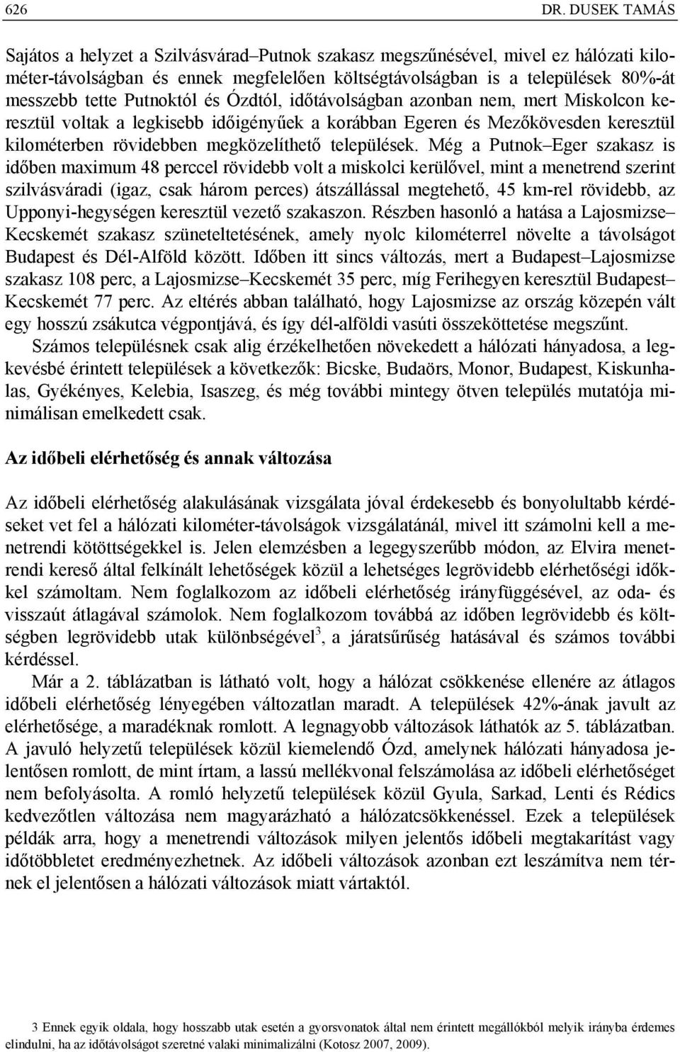 Putnoktól és Ózdtól, időtávolságban azonban nem, mert Miskolcon keresztül voltak a legkisebb időigényűek a korábban Egeren és Mezőkövesden keresztül kilométerben rövidebben megközelíthető települések.