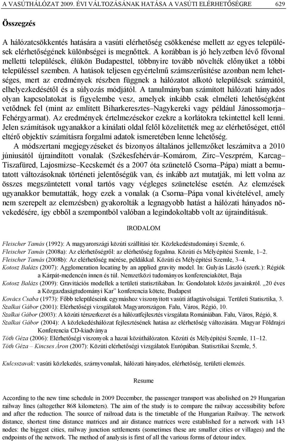 A korábban is ó helyzetben lévő fővonal melletti települések, élükön Budapesttel, többnyire tovább növelték előnyüket a többi településsel szemben.