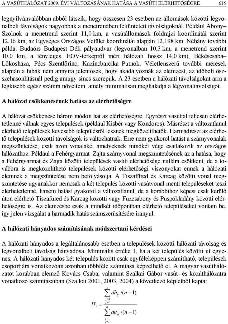 távolságoknál. Például Abony Szolnok a menetrend szerint 11,0 km, a vasútállomások földrazi koordinátái szerint 12,16 km, az Egységes Országos Vetület koordinátái alapán 12,198 km.