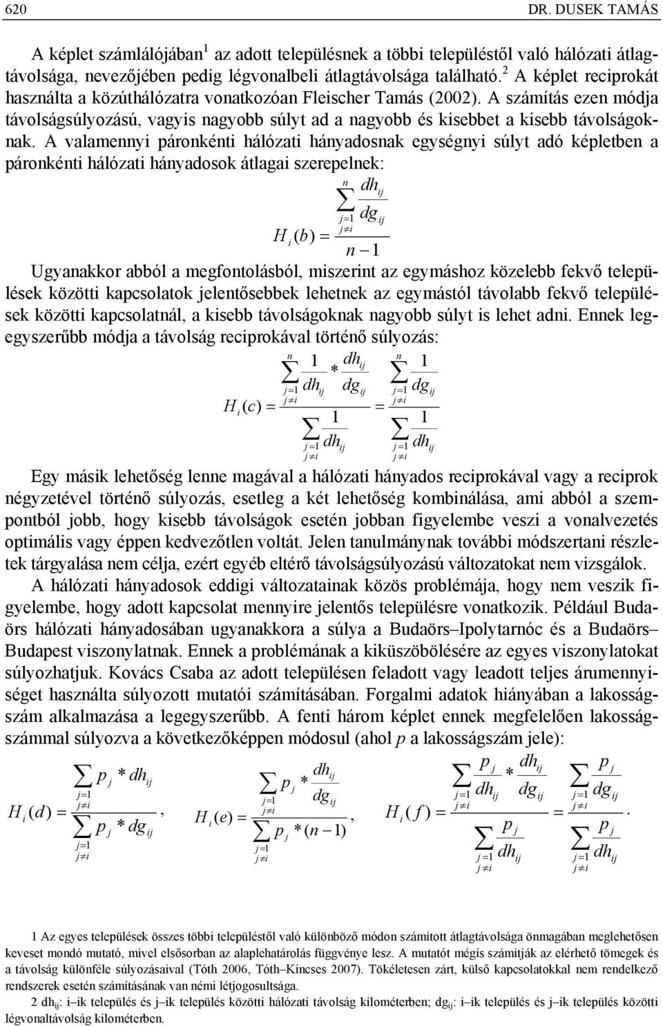 A valamennyi páronkénti hálózati hányadosnak egységnyi súlyt adó képletben a páronkénti hálózati hányadosok átlagai szerepelnek: n dh = 1 dg H i ( b) = n 1 Ugyanakkor abból a megfontolásból,