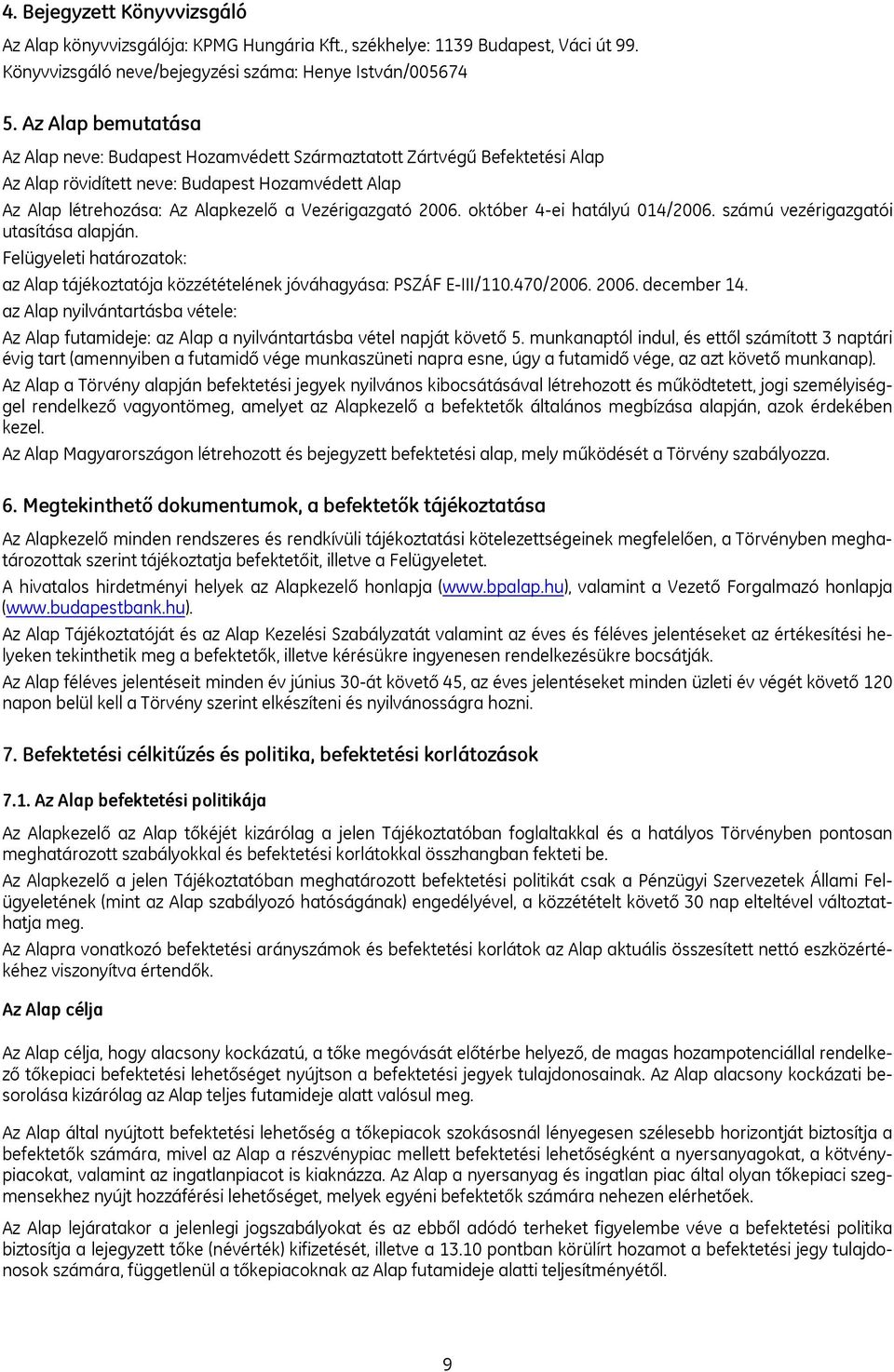 2006. október 4-ei hatályú 014/2006. számú vezérigazgatói utasítása alapján. Felügyeleti határozatok: az Alap tájékoztatója közzétételének jóváhagyása: PSZÁF E-III/110.470/2006. 2006. december 14.