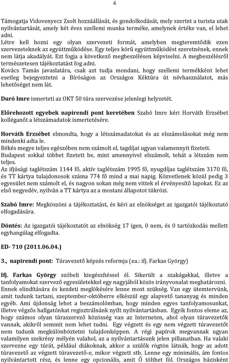 Ezt fogja a következő megbeszélésen képviselni. A megbeszélésről természetesen tájékoztatást fog adni.