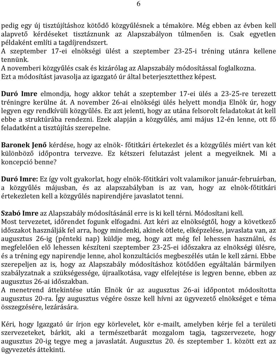 Ezt a módosítást javasolja az igazgató úr által beterjesztetthez képest. Duró Imre elmondja, hogy akkor tehát a szeptember 17-ei ülés a 23-25-re terezett tréningre kerülne át.