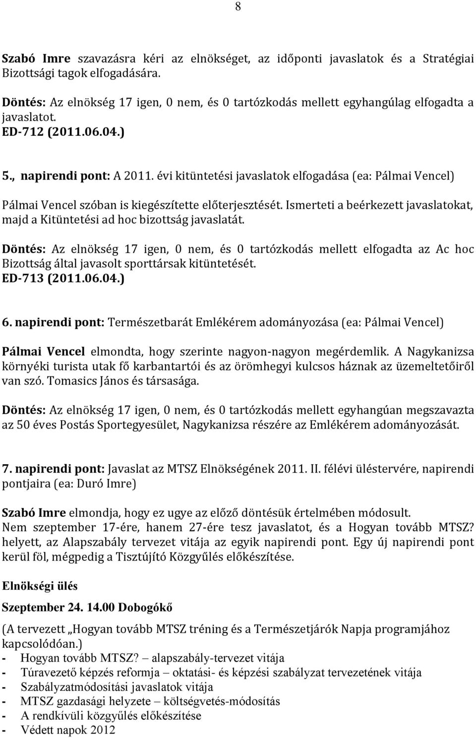 évi kitüntetési javaslatok elfogadása (ea: Pálmai Vencel) Pálmai Vencel szóban is kiegészítette előterjesztését. Ismerteti a beérkezett javaslatokat, majd a Kitüntetési ad hoc bizottság javaslatát.