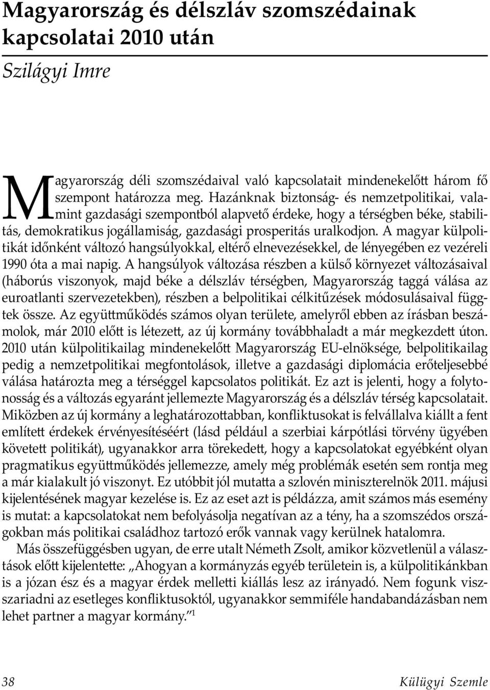 A magyar külpolitikát időnként változó hangsúlyokkal, eltérő elnevezésekkel, de lényegében ez vezéreli 1990 óta a mai napig.